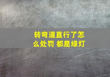 转弯道直行了怎么处罚 都是绿灯